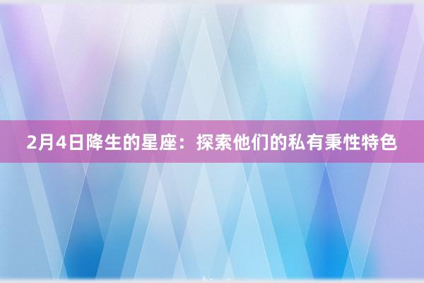 2月4日降生的星座：探索他们的私有秉性特色