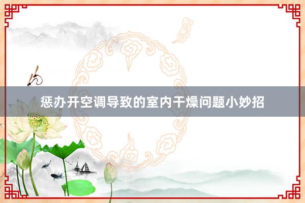 惩办开空调导致的室内干燥问题小妙招